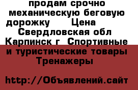 продам срочно механическую беговую дорожку!!! › Цена ­ 4 000 - Свердловская обл., Карпинск г. Спортивные и туристические товары » Тренажеры   